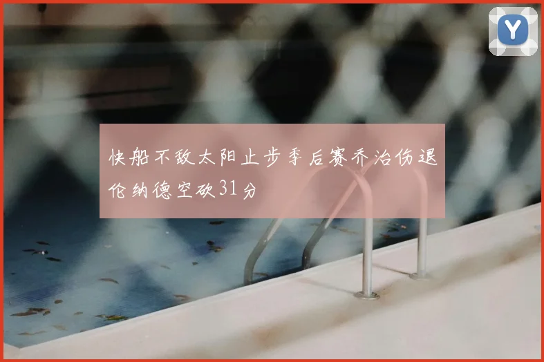 快船不敌太阳止步季后赛乔治伤退伦纳德空砍31分