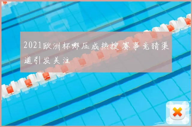 2021欧洲杯哪压成热搜 赛事竞猜渠道引发关注