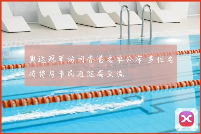 奥运冠军访问香港名单公布 多位名将将与市民近距离交流