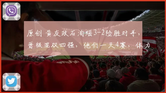 原创 黄友政石洵瑶3-2险胜对手,晋级混双四强,他们一天4赛,体力堪忧