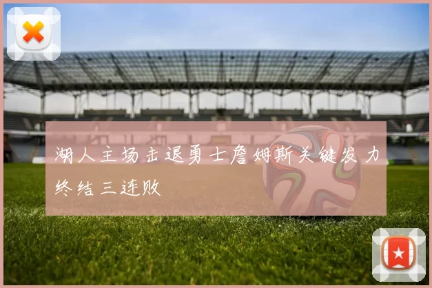 湖人主场击退勇士詹姆斯关键发力终结三连败