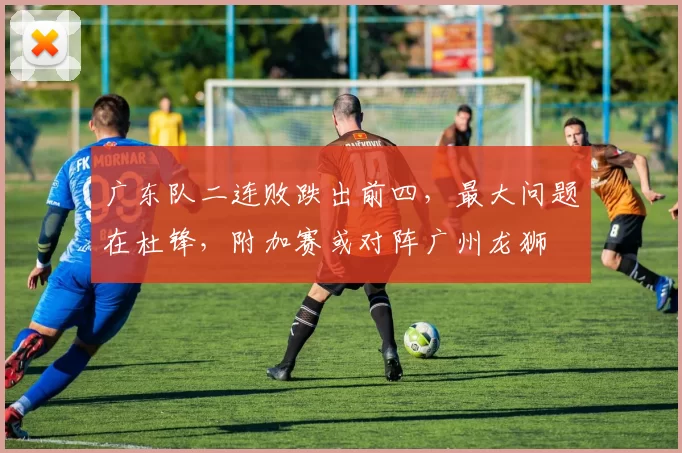 广东队二连败跌出前四，最大问题在杜锋，附加赛或对阵广州龙狮